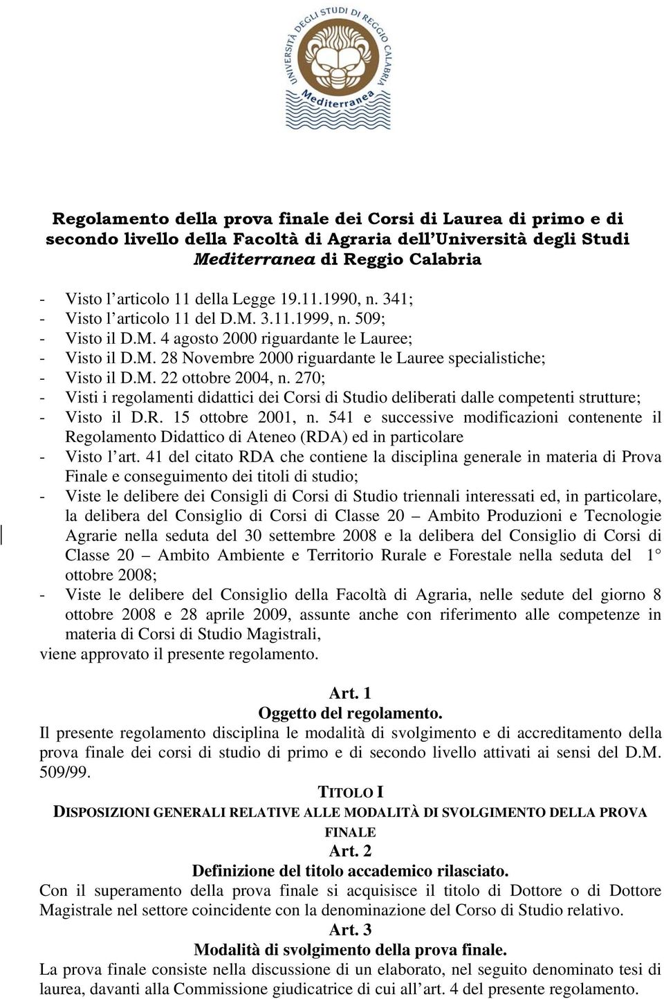 M. 22 ottobre 2004, n. 270; - Visti i regolamenti didattici dei Corsi di Studio deliberati dalle competenti strutture; - Visto il D.R. 15 ottobre 2001, n.