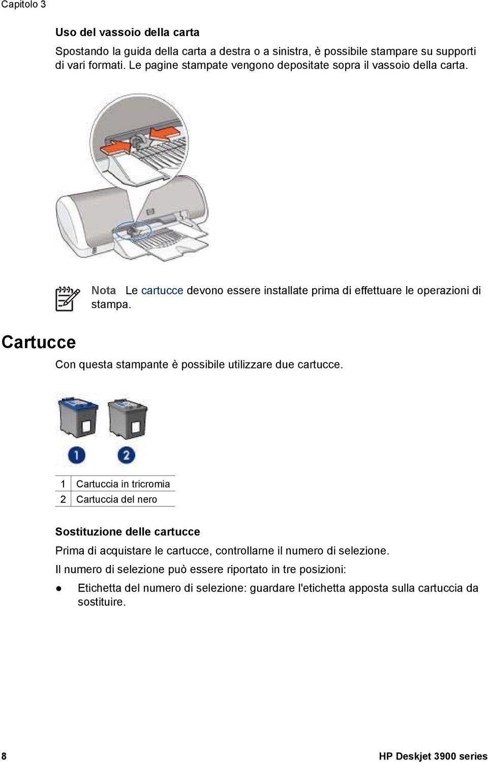 Con questa stampante è possibile utilizzare due cartucce.