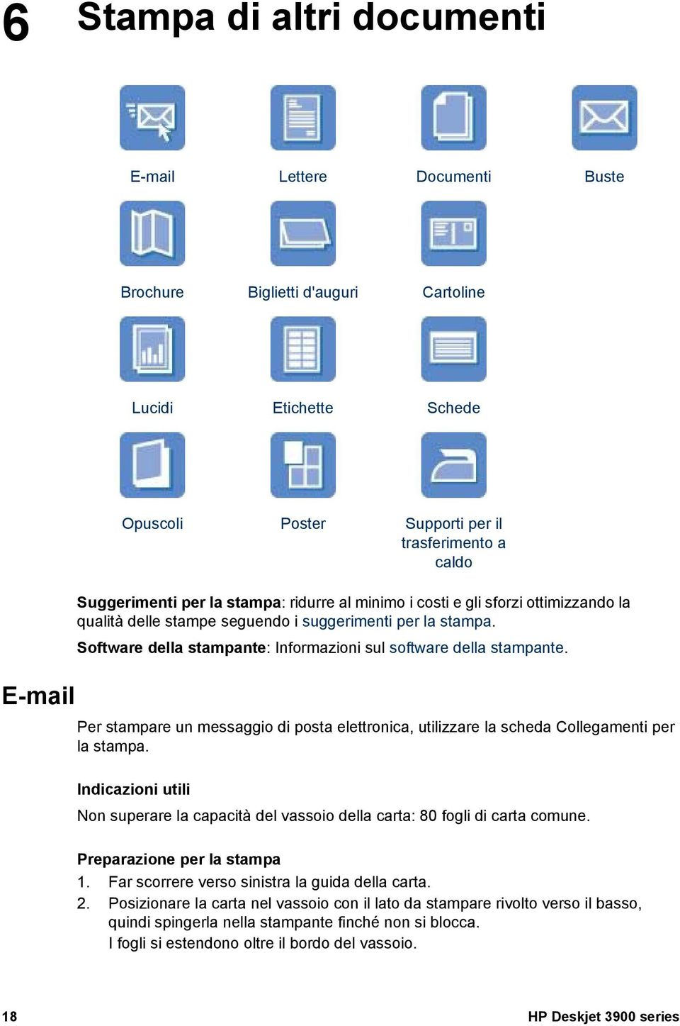 Per stampare un messaggio di posta elettronica, utilizzare la scheda Collegamenti per la stampa. Indicazioni utili Non superare la capacità del vassoio della carta: 80 fogli di carta comune.