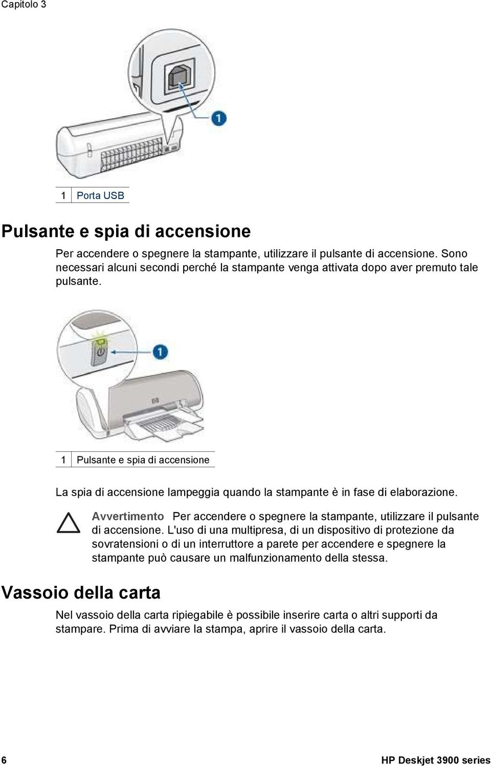 1 Pulsante e spia di accensione La spia di accensione lampeggia quando la stampante è in fase di elaborazione.