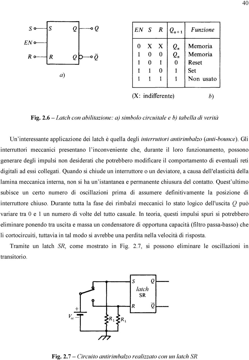 digitali ad essi collegati. Quando si chiude un interruttore o un deviatore, a causa dell'elasticità della lamina meccanica interna, non si ha un istantanea e permanente chiusura del contatto.