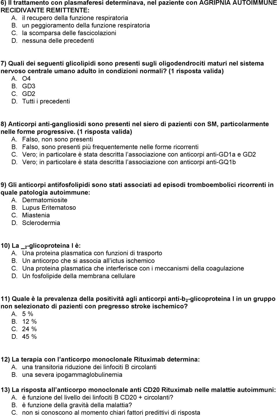 nessuna delle precedenti 7) Quali dei seguenti glicolipidi sono presenti sugli oligodendrociti maturi nel sistema nervoso centrale umano adulto in condizioni normali? (1 risposta valida) A. O4 B.