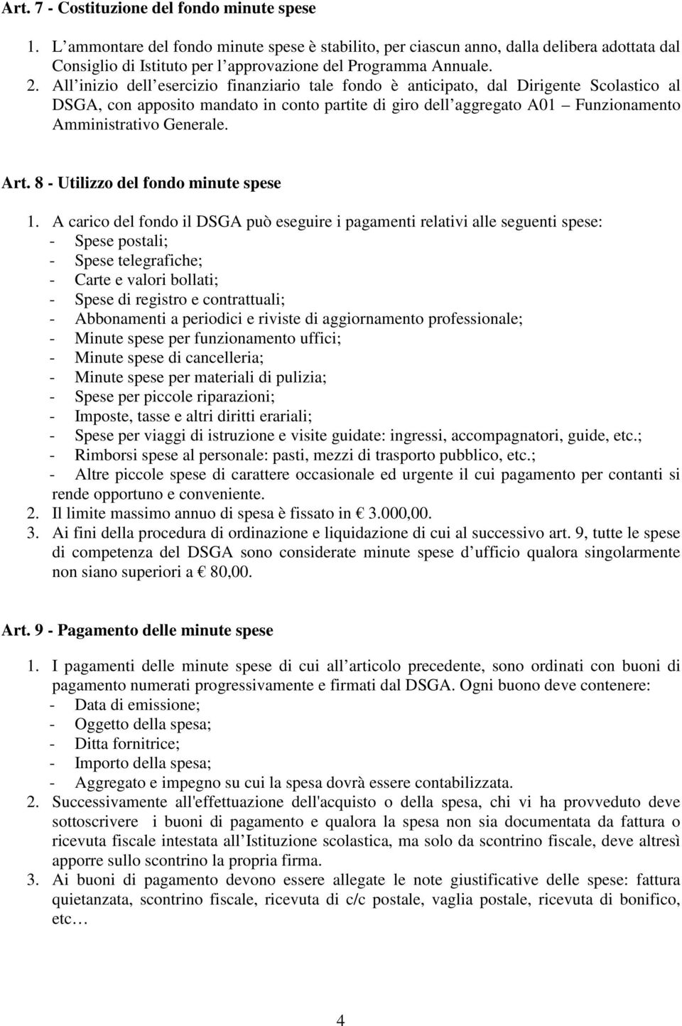 All inizio dell esercizio finanziario tale fondo è anticipato, dal Dirigente Scolastico al DSGA, con apposito mandato in conto partite di giro dell aggregato A01 Funzionamento Amministrativo Generale.