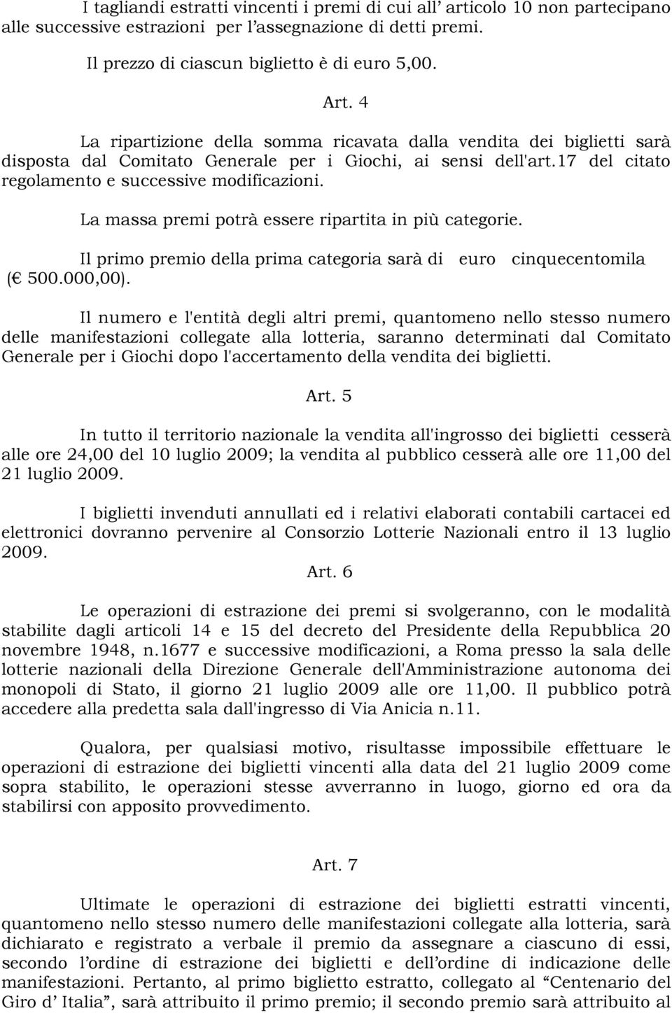 La massa premi potrà essere ripartita in più categorie. Il primo premio della prima categoria sarà di euro cinquecentomila ( 500.000,00).