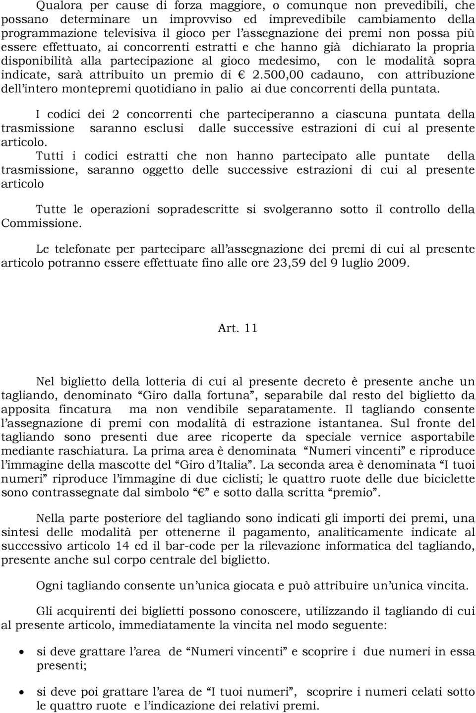 attribuito un premio di 2.500,00 cadauno, con attribuzione dell intero montepremi quotidiano in palio ai due concorrenti della puntata.