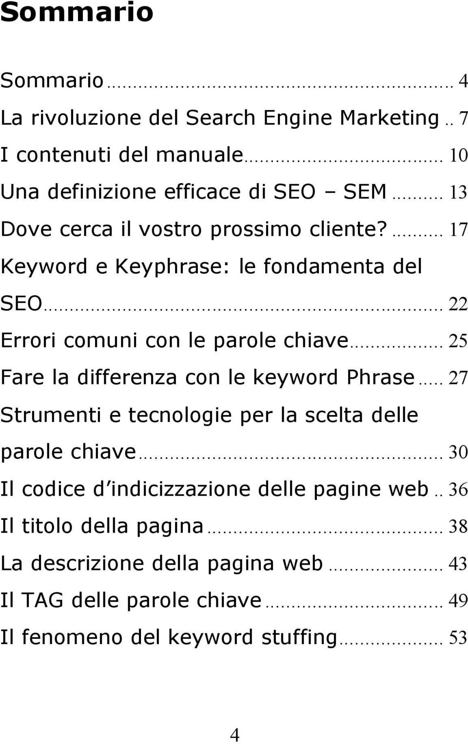 .. 25 Fare la differenza con le keyword Phrase... 27 Strumenti e tecnologie per la scelta delle parole chiave.