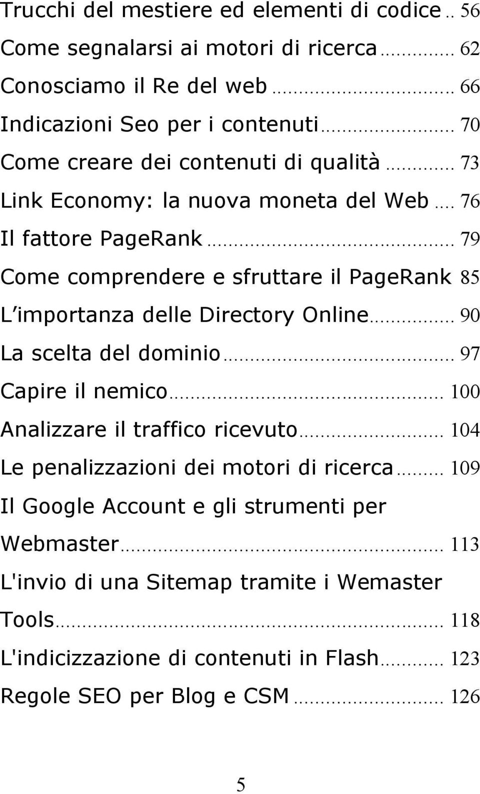 .. 79 Come comprendere e sfruttare il PageRank 85 L importanza delle Directory Online... 90 La scelta del dominio... 97 Capire il nemico.