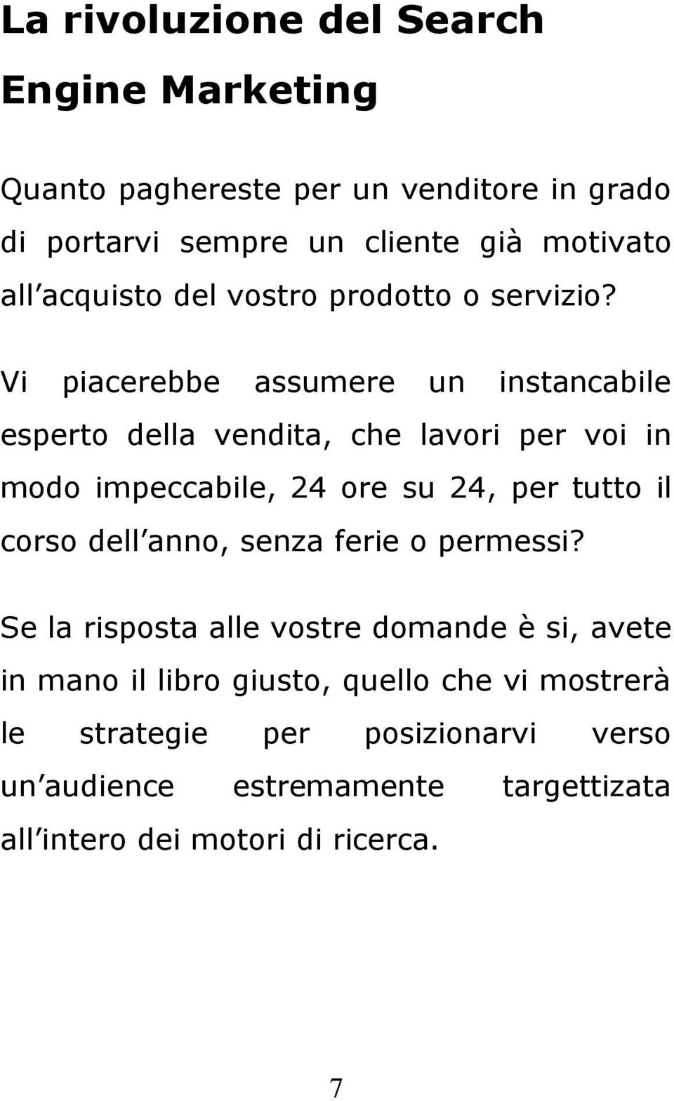 Vi piacerebbe assumere un instancabile esperto della vendita, che lavori per voi in modo impeccabile, 24 ore su 24, per tutto il corso