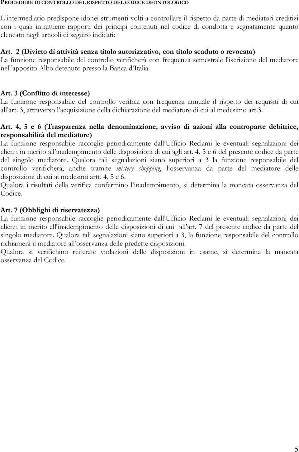 2 (Divieto di attività senza titolo autorizzativo, con titolo scaduto o revocato) La funzione responsabile del controllo verificherà con frequenza semestrale l iscrizione del mediatore nell apposito