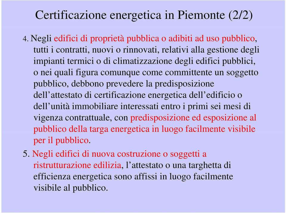 quali figura comunque come committente un soggetto pubblico, debbono prevedere la predisposizione dell attestato di certificazione energetica dell edificio o dell unità immobiliare interessati