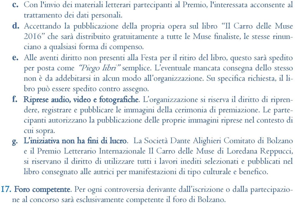 i dati personali. d. Accettando la pubblicazione della propria opera sul libro Il Carro delle Muse 2016 che sarà distribuito gratuitamente a tutte le Muse finaliste, le stesse rinunciano a qualsiasi