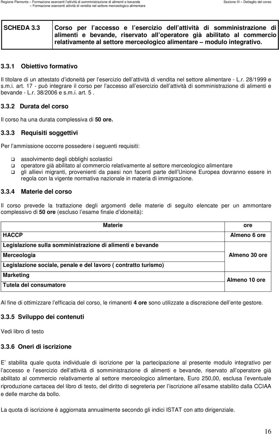 integrativo. 3.3.1 Obiettivo formativo Il titolare di un attestato d idoneità per l esercizio dell attività di vendita nel settore alimentare - L.r. 28/1999 e s.m.i. art.