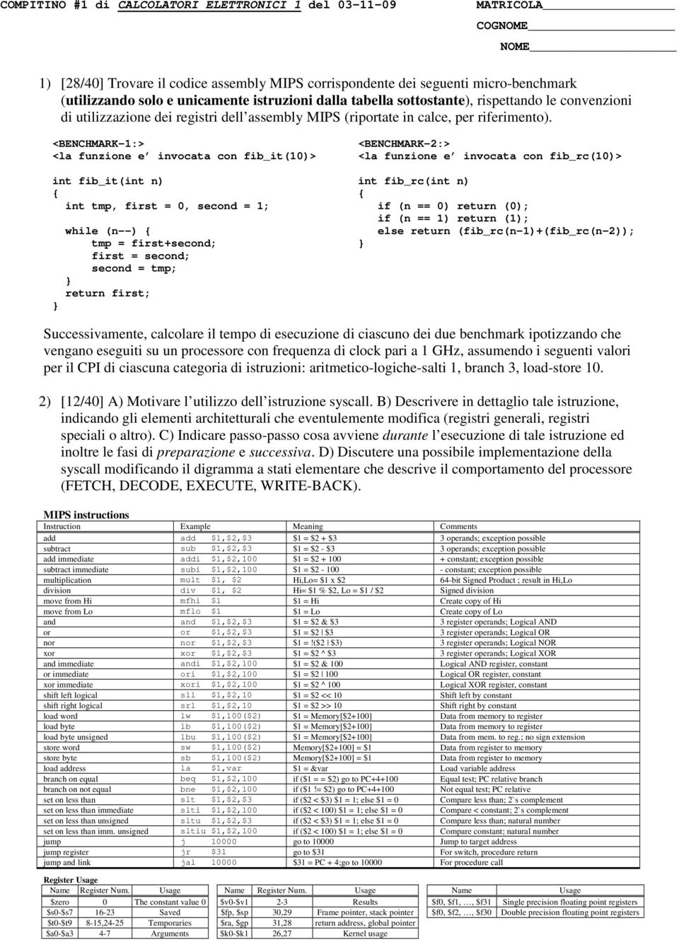 <BENCHMARK-1:> <la funzione e invocata con fib_it(10)> int fib_it(int n) { int tmp, first = 0, second = 1; while (n--) { tmp = first+second; first = second; second = tmp; return first; <BENCHMARK-2:>