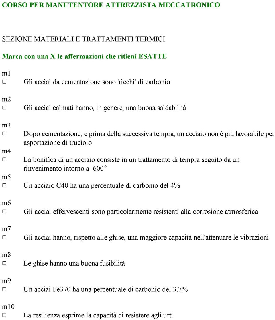 seguito da un rinvenimento intorno a 600E m5 9 Un acciaio C40 ha una percentuale di carbonio del 4% m6 9 Gli acciai effervescenti sono particolarmente resistenti alla corrosione atmosferica m7 9 Gli