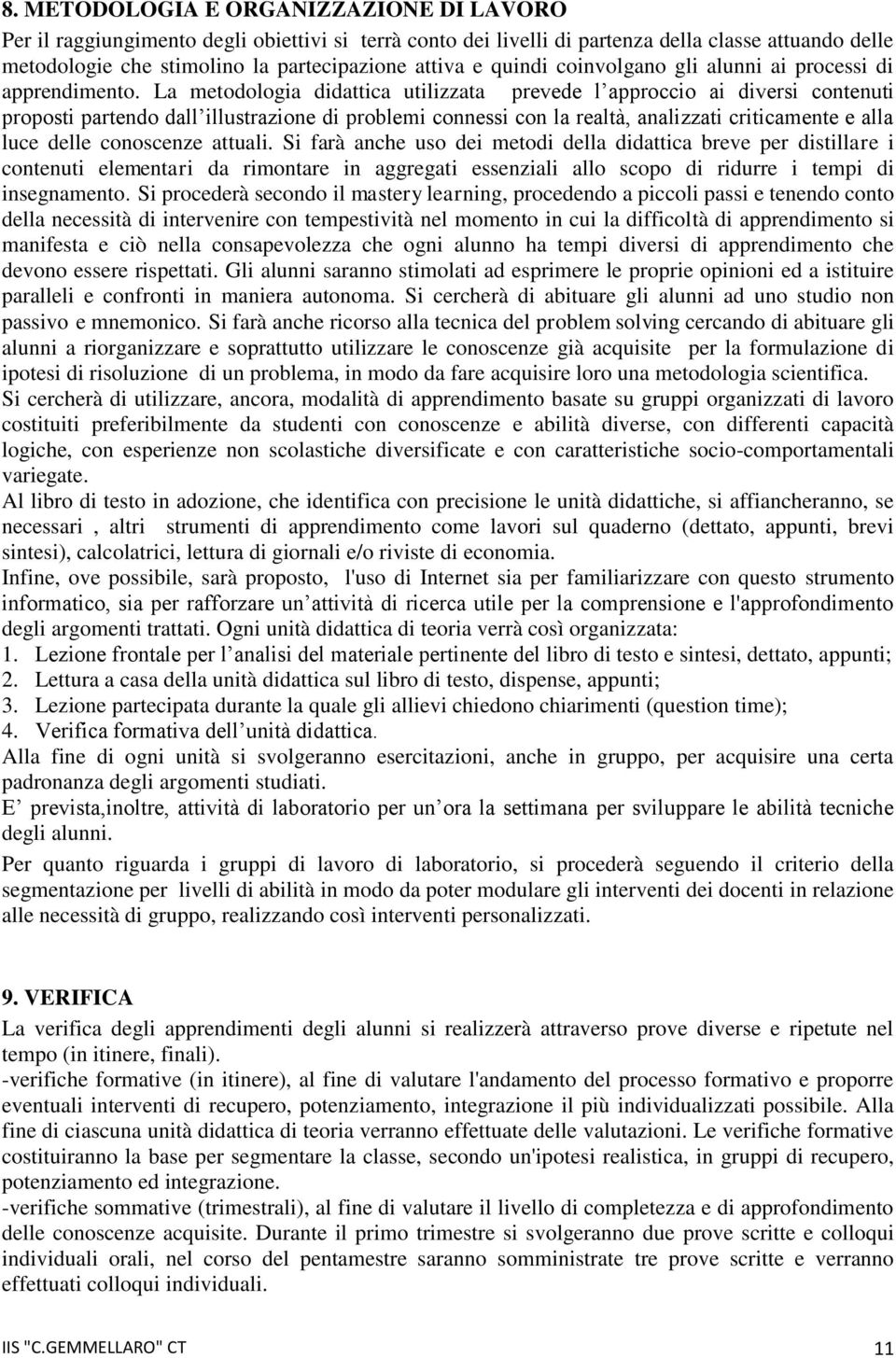 La metodologia didattica utilizzata prevede l approccio ai diversi contenuti proposti partendo dall illustrazione di problemi connessi con la realtà, analizzati criticamente e alla luce delle