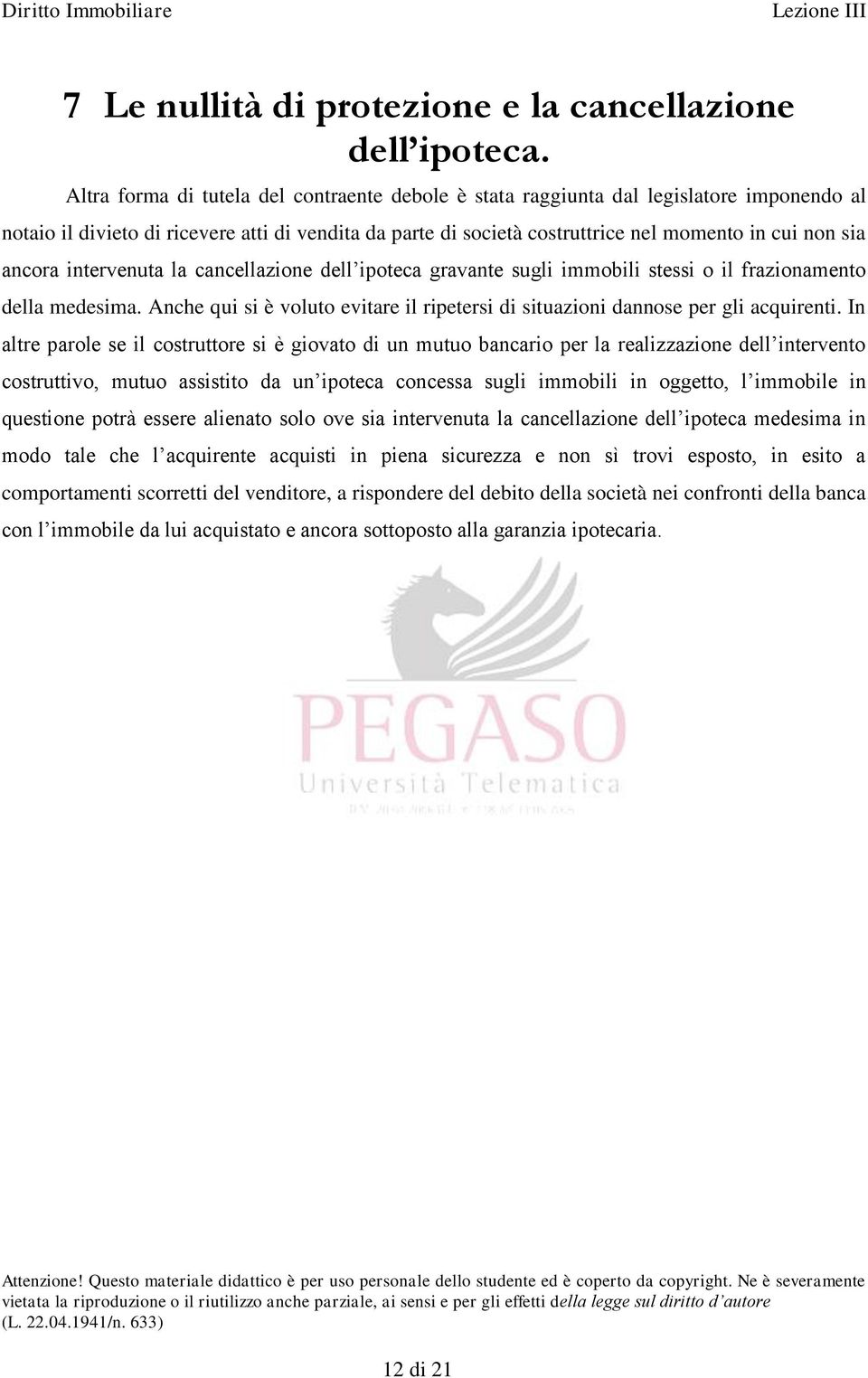 ancora intervenuta la cancellazione dell ipoteca gravante sugli immobili stessi o il frazionamento della medesima. Anche qui si è voluto evitare il ripetersi di situazioni dannose per gli acquirenti.