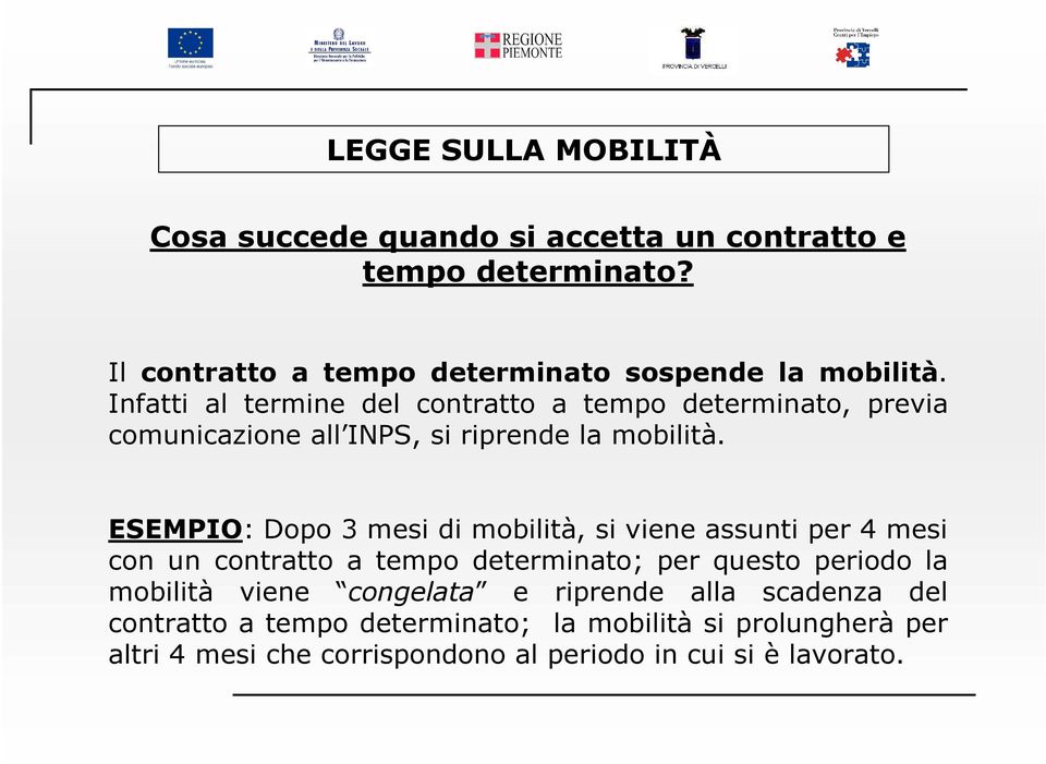 Infatti al termine del contratto a tempo determinato, previa comunicazione all INPS, si riprende la mobilità.