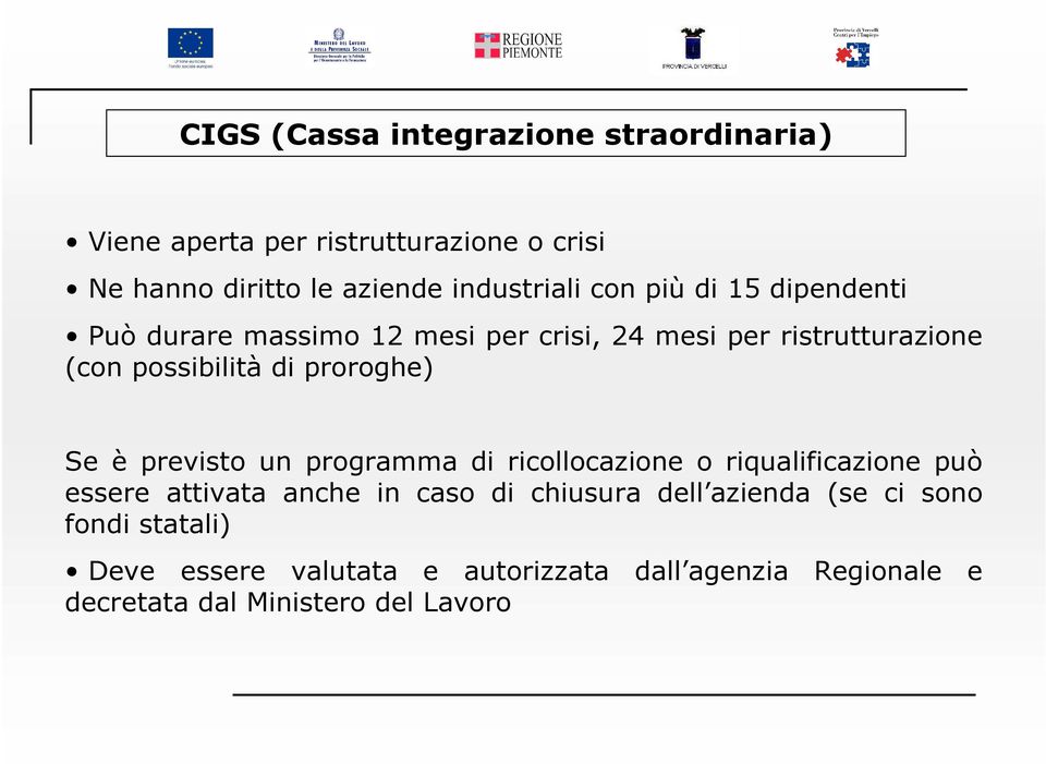 Se è previsto un programma di ricollocazione o riqualificazione può essere attivata anche in caso di chiusura dell