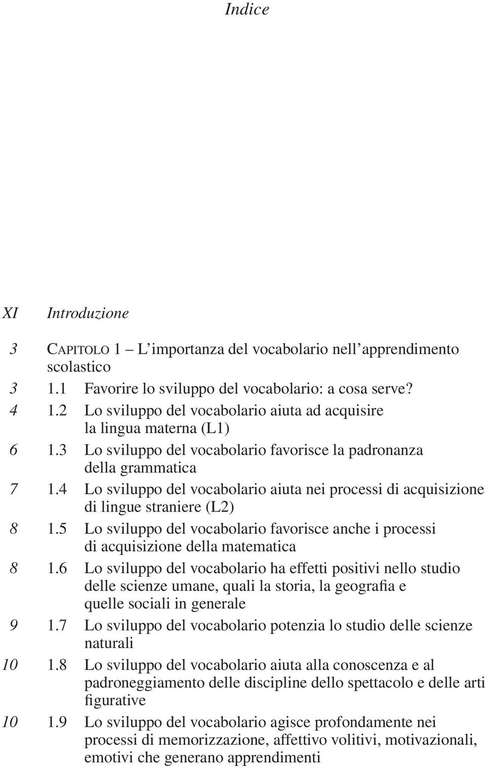 4 Lo sviluppo del vocabolario aiuta nei processi di acquisizione di lingue straniere (L2) 8 1.5 Lo sviluppo del vocabolario favorisce anche i processi di acquisizione della matematica 8 1.