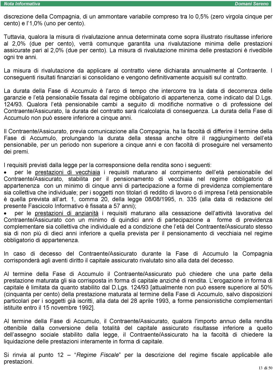 assicurate pari al 2,0% (due per cento). La misura di rivalutazione minima delle prestazioni è rivedibile ogni tre anni.