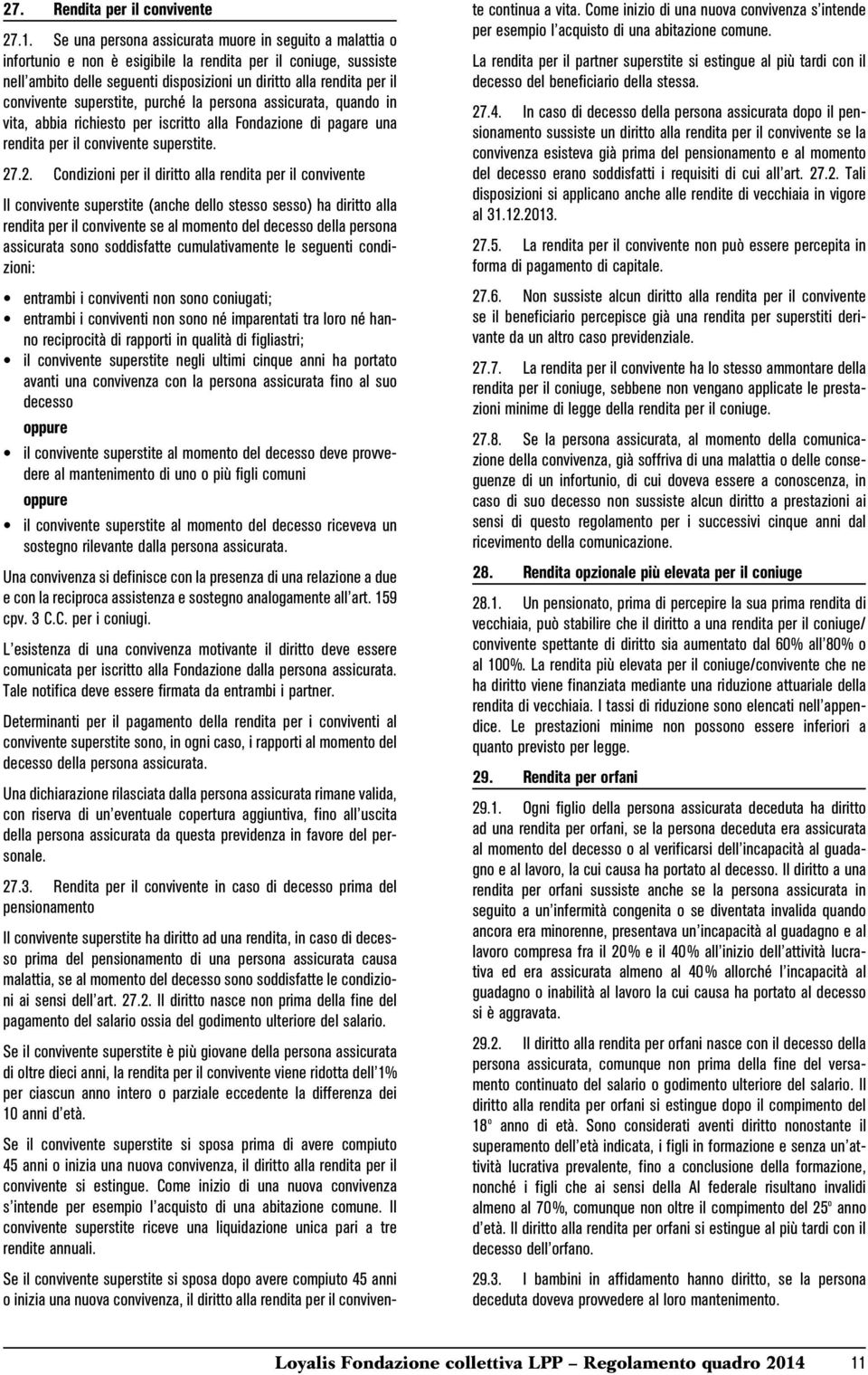 convivente superstite, purché la persona assicurata, quando in vita, abbia richiesto per iscritto alla Fondazione di pagare una rendita per il convivente superstite. 27