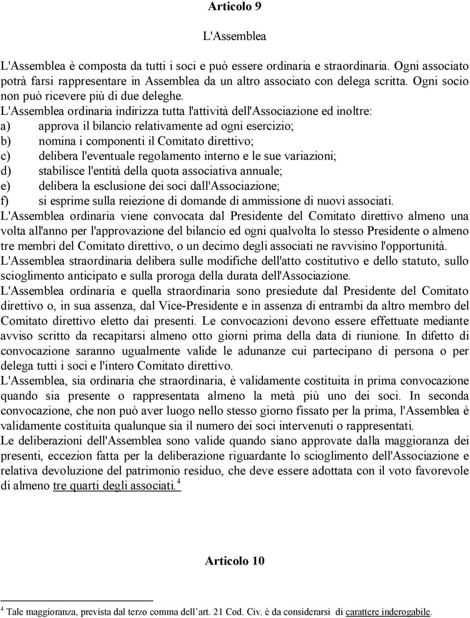 L'Assemblea ordinaria indirizza tutta l'attività dell'associazione ed inoltre: a) approva il bilancio relativamente ad ogni esercizio; b) nomina i componenti il Comitato direttivo; c) delibera