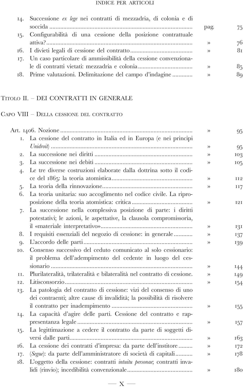 Delimitazione del campo d indagine... pag. 75» 76» 81» 85» 89 TITOLO II. DEI CONTRATTI IN GENERALE CAPO VIII DELLA CESSIONE DEL CONTRATTO Art. 14