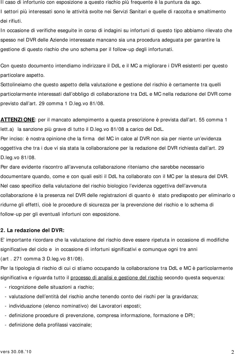 In occasione di verifiche eseguite in corso di indagini su infortuni di questo tipo abbiamo rilevato che spesso nel DVR delle Aziende interessate mancano sia una procedura adeguata per garantire la