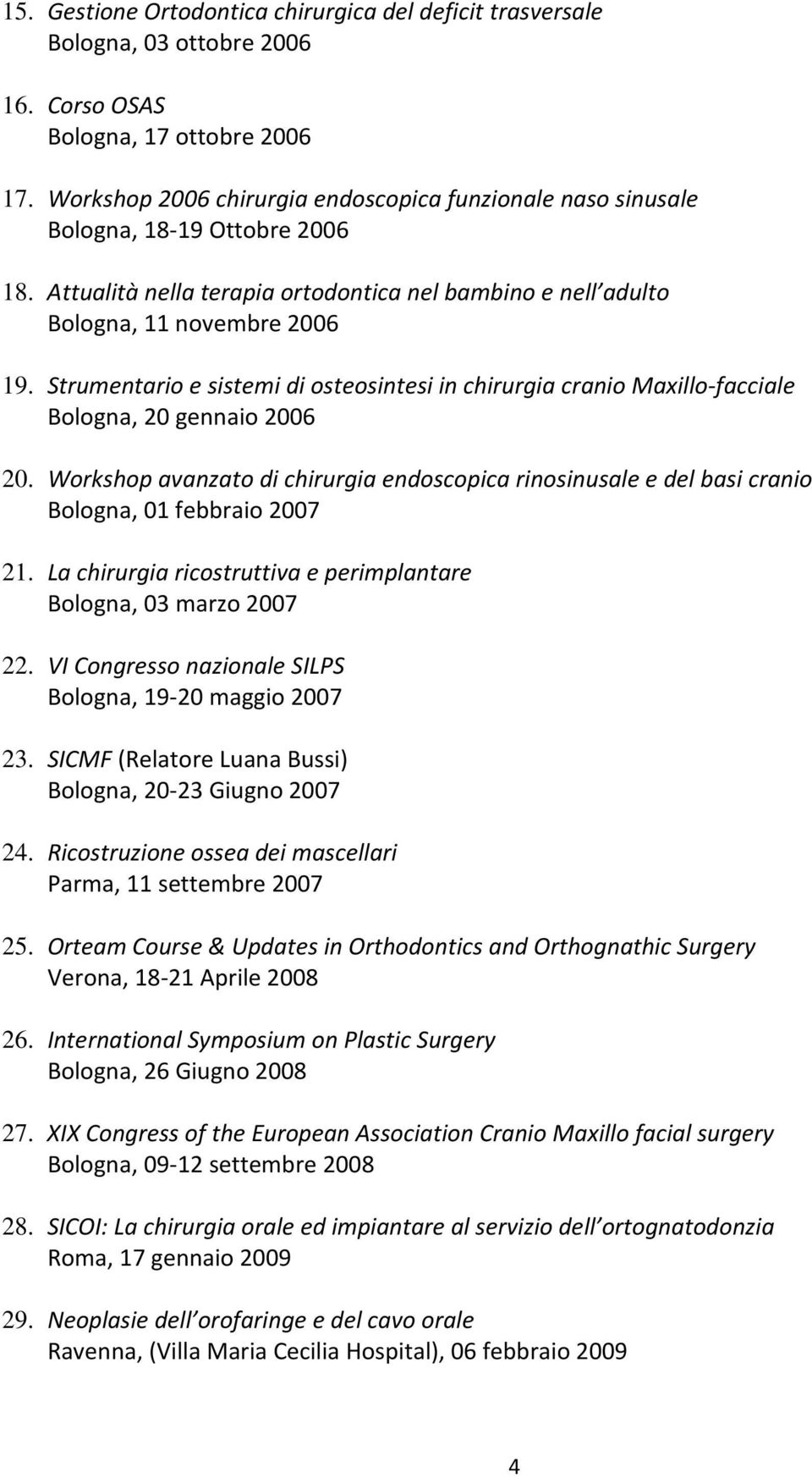 Strumentario e sistemi di osteosintesi in chirurgia cranio Maxillo-facciale Bologna, 20 gennaio 2006 20.