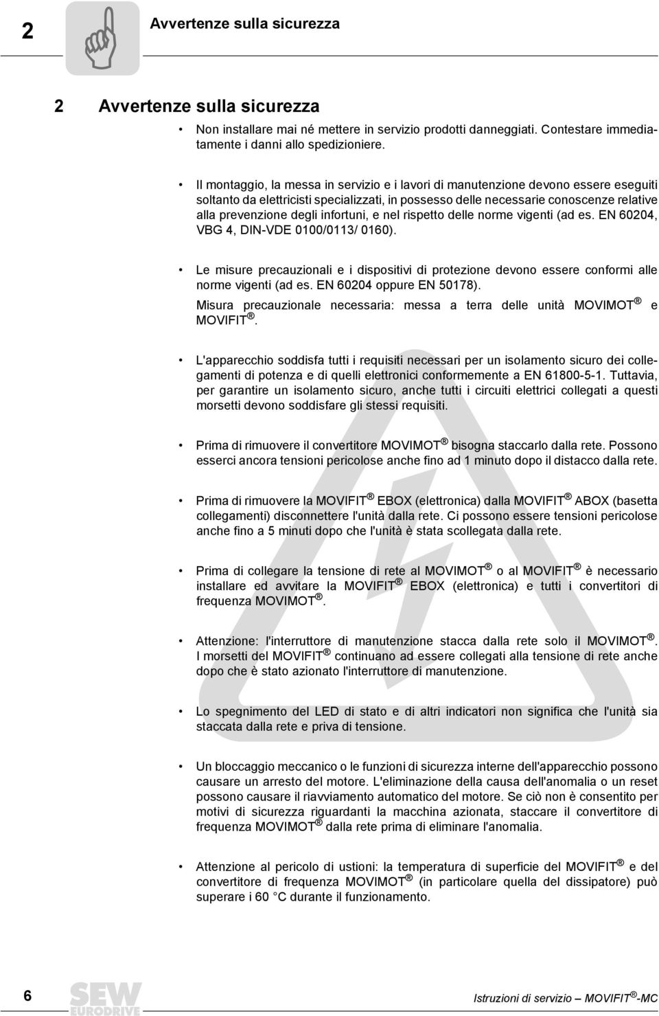 nel rispetto delle norme vigenti (ad es. EN 60204, VBG 4, DIN-VDE 0100/0113/ 0160). Le misure precauzionali e i dispositivi di protezione devono essere conformi alle norme vigenti (ad es.