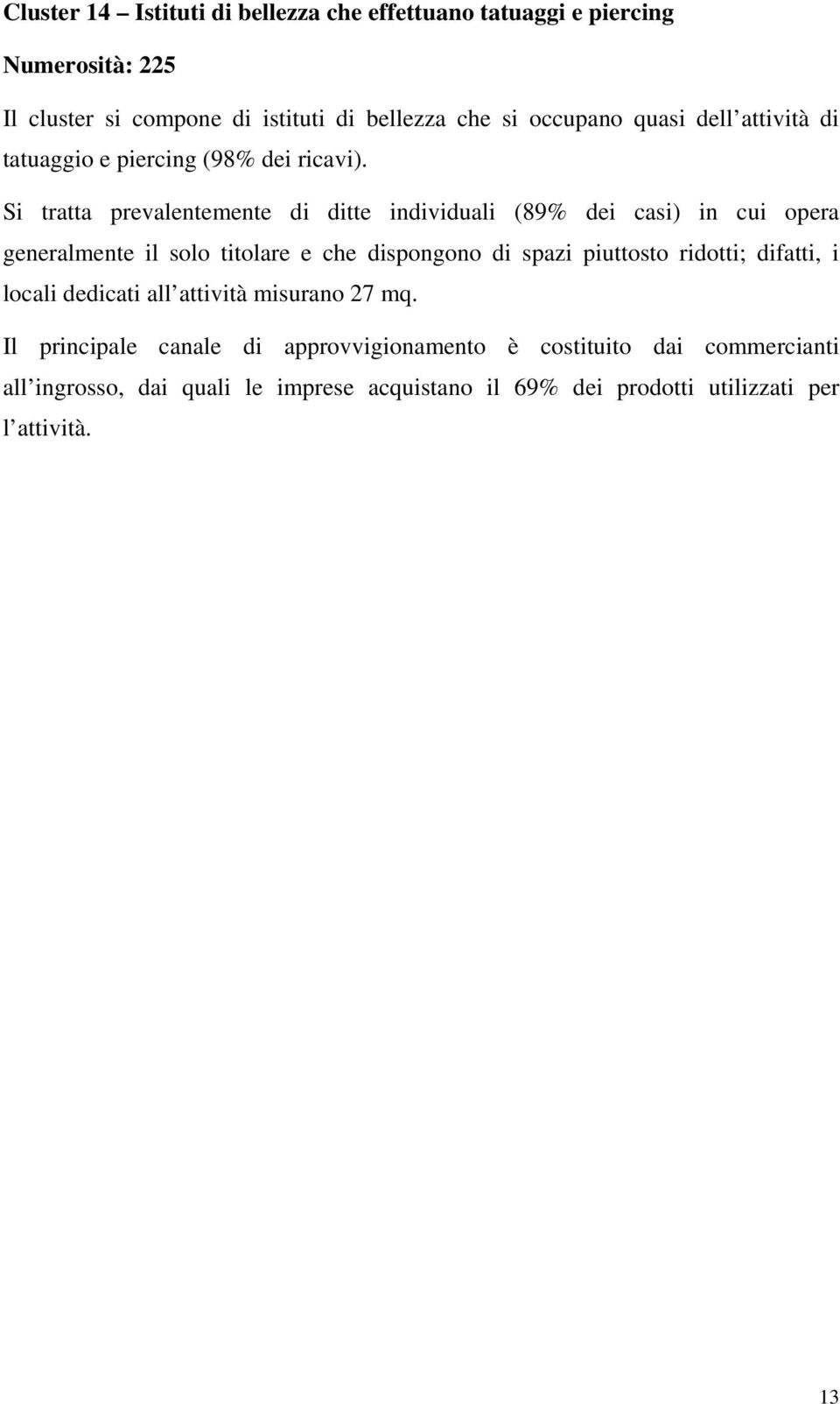 Si tratta prevalentemente di ditte individuali (89% dei casi) in cui opera generalmente il solo titolare e che dispongono di spazi piuttosto