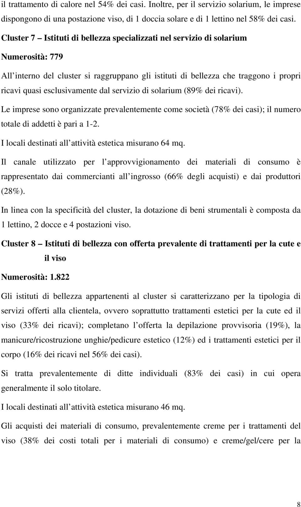 dal servizio di solarium (89% dei ricavi). Le imprese sono organizzate prevalentemente come società (78% dei casi); il numero totale di addetti è pari a 1-2.