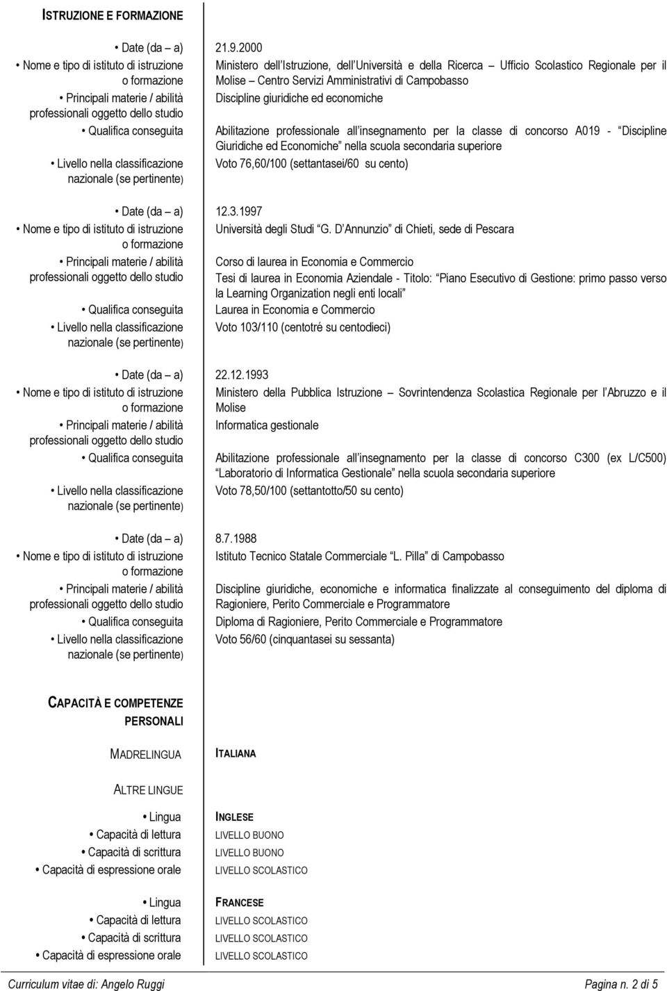 Campobasso Principali materie / abilità Discipline giuridiche ed economiche Qualifica conseguita Abilitazione professionale all insegnamento per la classe di concorso A019 - Discipline Giuridiche ed