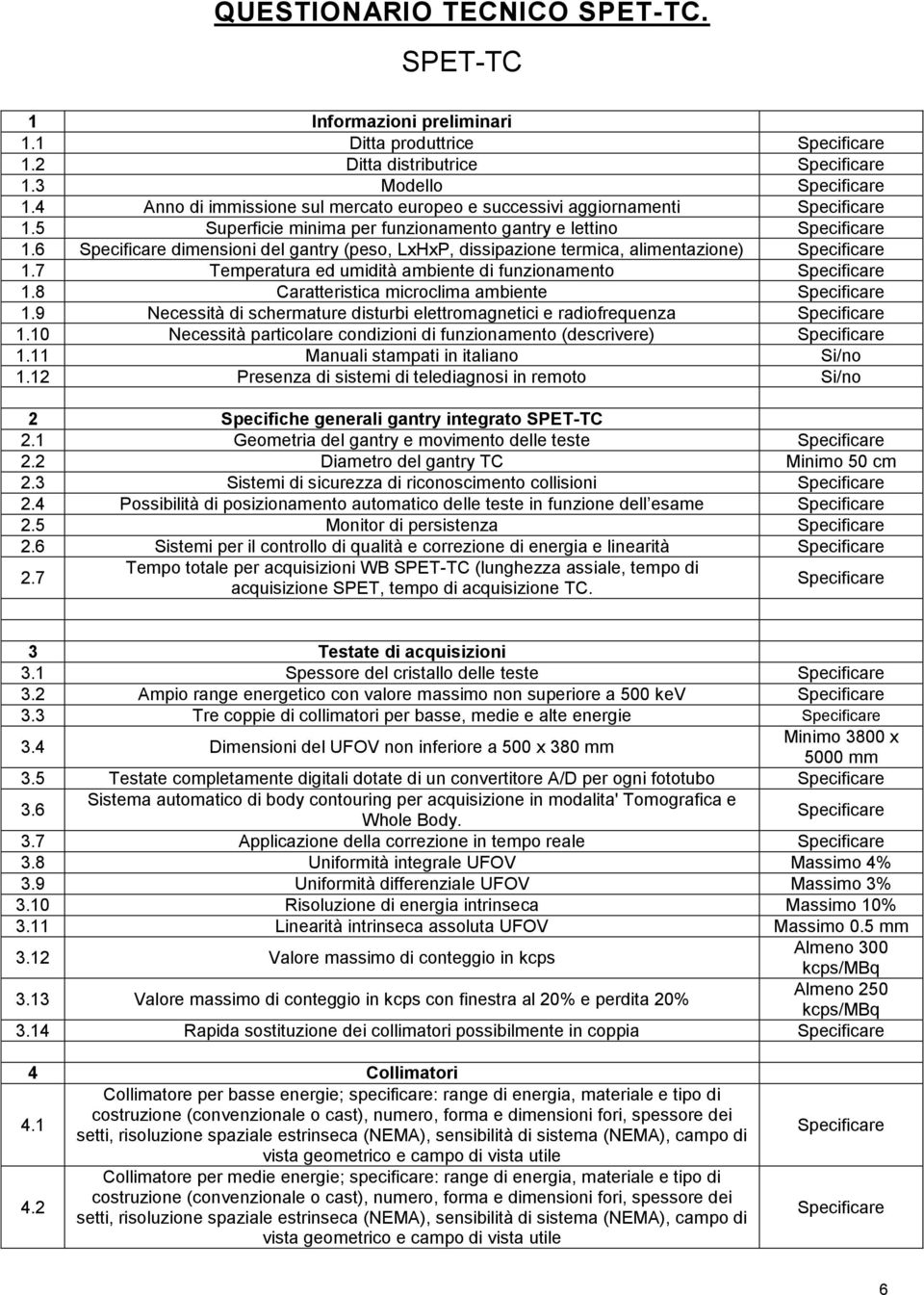 8 Caratteristica microclima ambiente 1.9 Necessità di schermature disturbi elettromagnetici e radiofrequenza 1.10 Necessità particolare condizioni di funzionamento (descrivere) 1.