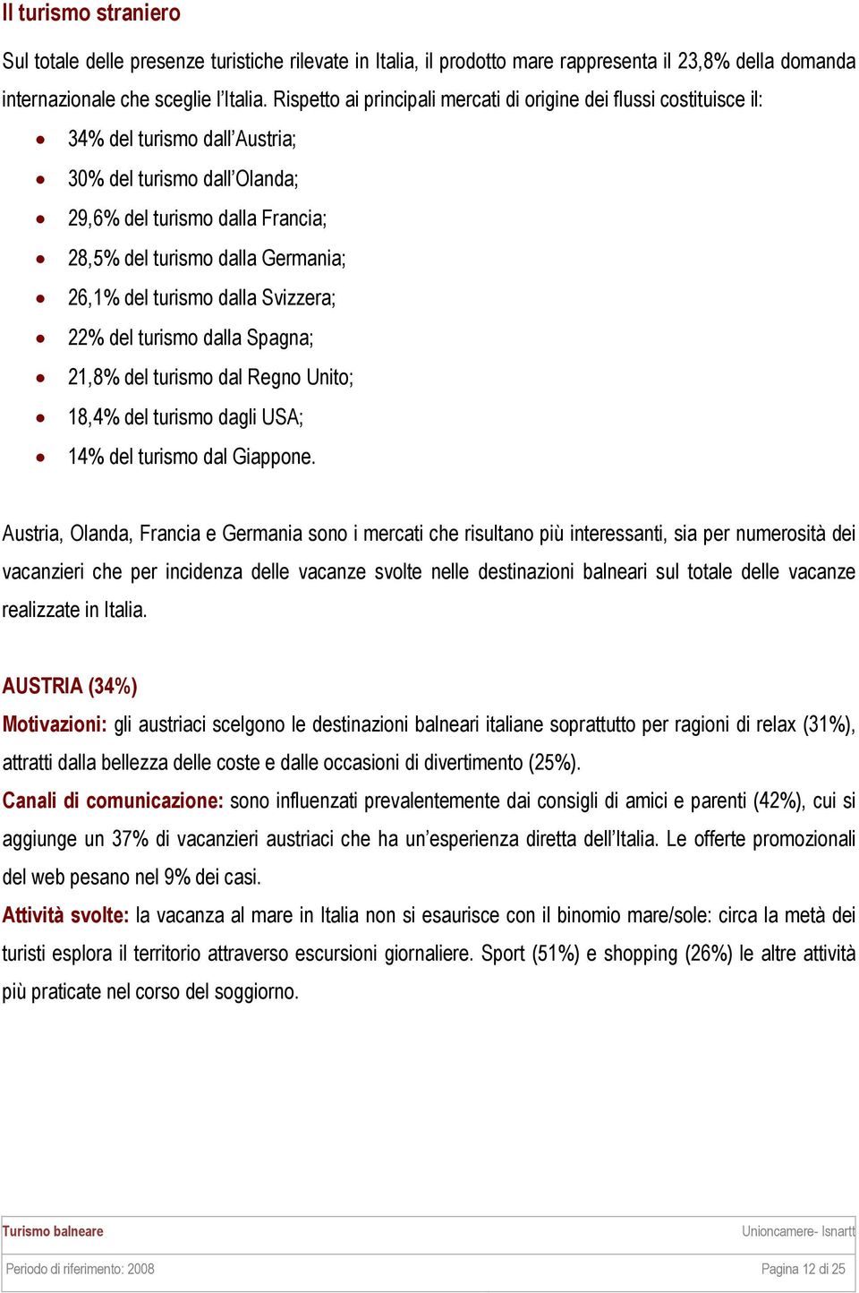 26,1% del turismo dalla Svizzera; 22% del turismo dalla Spagna; 21,8% del turismo dal Regno Unito; 18,4% del turismo dagli USA; 14% del turismo dal Giappone.