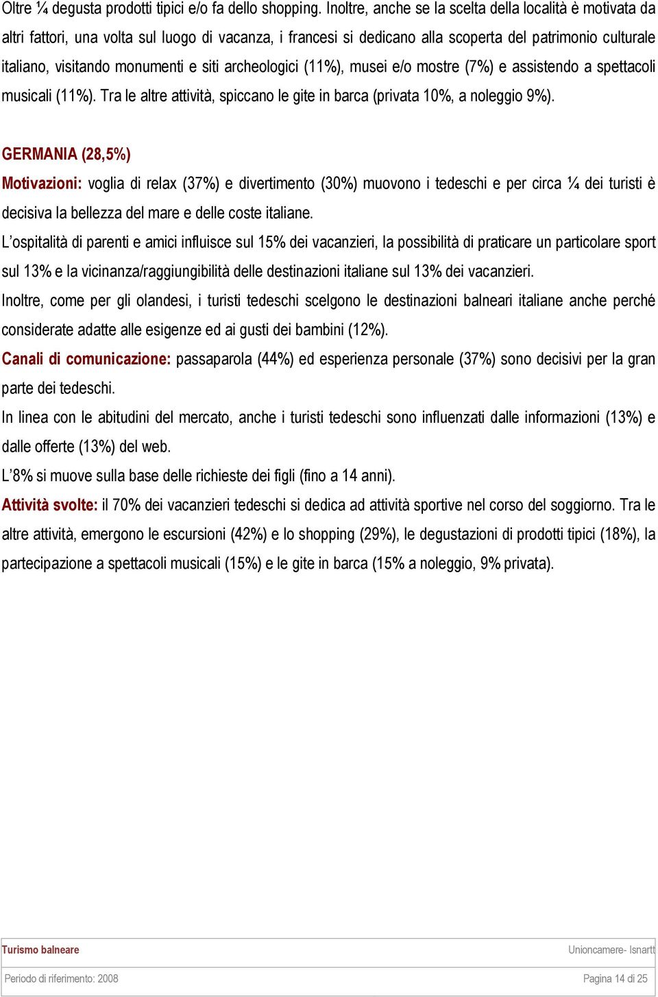 siti archeologici (11%), musei e/o mostre (7%) e assistendo a spettacoli musicali (11%). Tra le altre attività, spiccano le gite in barca (privata 10%, a noleggio 9%).