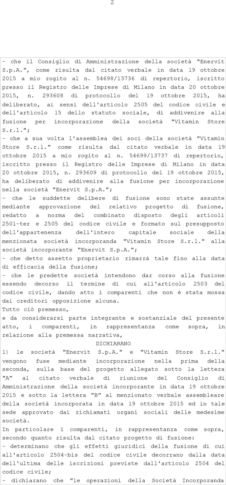 293608 di protocollo del 19 ottobre 2015, ha deliberato, ai sensi dell'articolo 2505 del codice civile e dell'articolo 15 dello statuto sociale, di addivenire alla fusione per incorporazione della