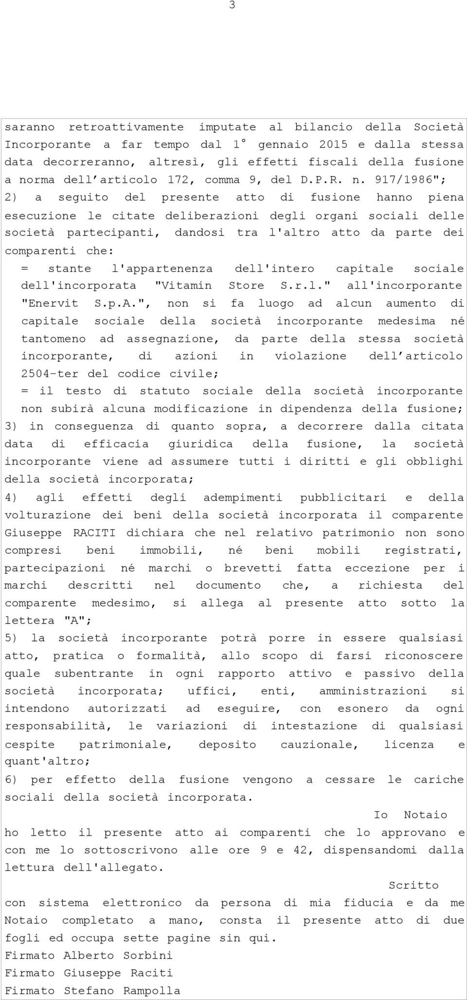 917/1986"; 2) a seguito del presente atto di fusione hanno piena esecuzione le citate deliberazioni degli organi sociali delle _società partecipanti, dandosi tra l'altro atto da parte dei comparenti