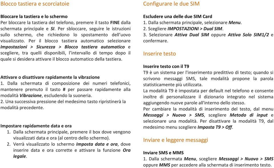 Per il blocco tastiera automatico selezionare Impostazioni > Sicurezza > Blocco tastiera automatico e scegliere, tra quelli disponibili, l intervallo di tempo dopo il quale si desidera attivare il