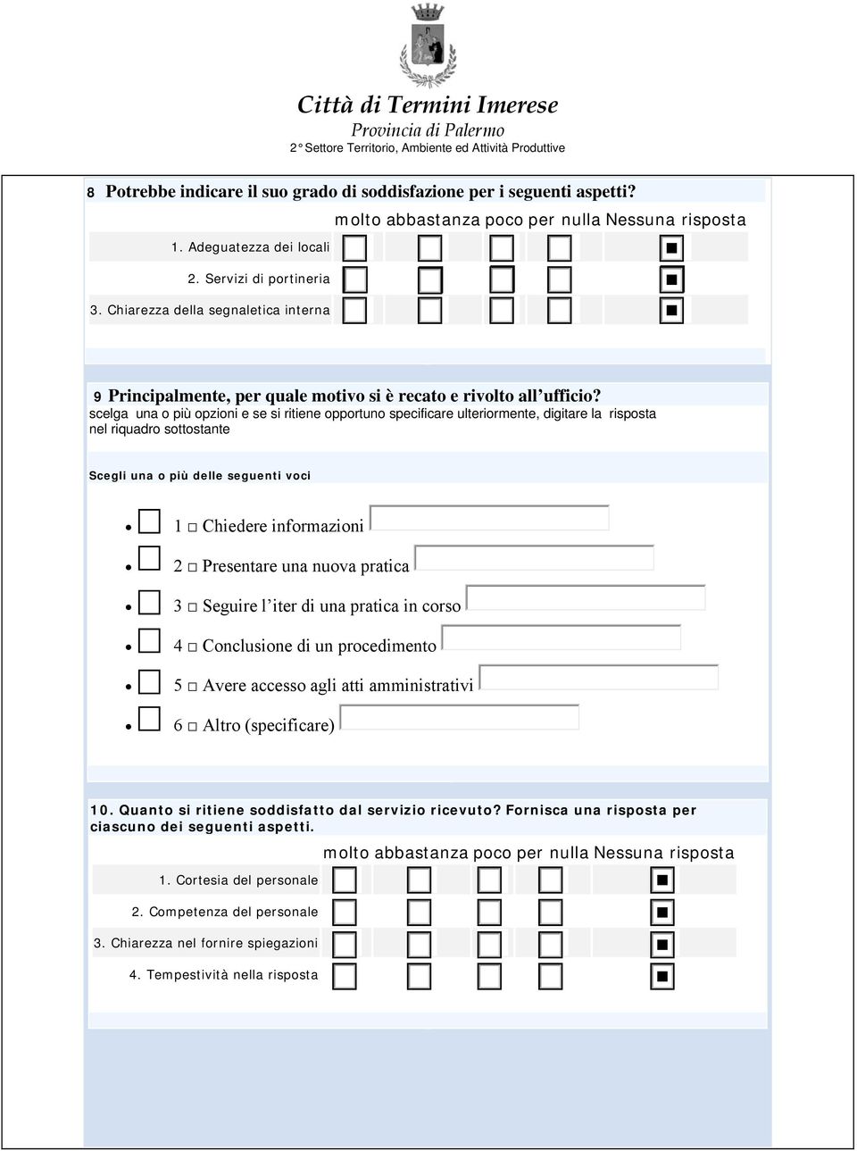 1 Chiedere informazioni 2 Presentare una nuova pratica 3 Seguire l iter di una pratica in corso 4 Conclusione di un procedimento 5 Avere accesso agli atti amministrativi 6 Altro