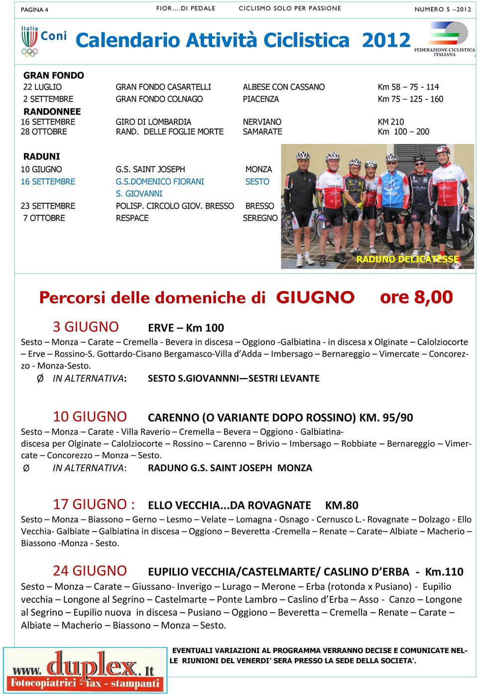 PIACENZA Km 75 125-160 RANDONNEE 16 SETTEMBRE GIRO DI LOMBARDIA NERVIANO KM 210 28 OTTOBRE RAND. DELLE FOGLIE MORTE SAMARATE Km 100 200 RADUNI 10 GIUGNO G.S. SAINT JOSEPH MONZA 16 SETTEMBRE G.S.DOMENICO FIORANI SESTO S.