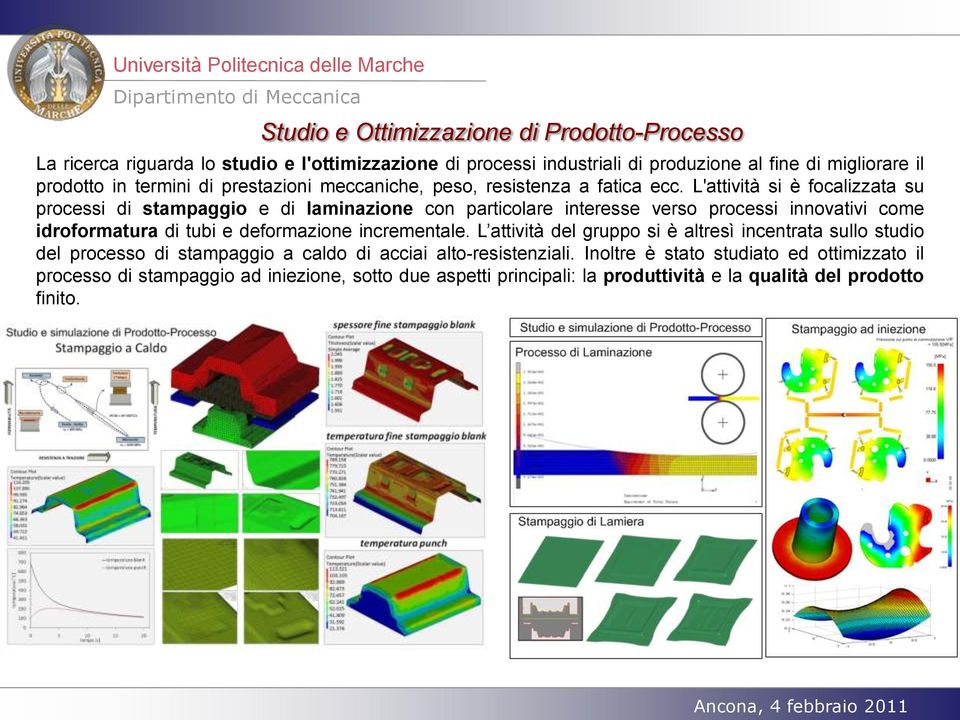 L'attività si è focalizzata su processi di stampaggio e di laminazione con particolare interesse verso processi innovativi come idroformatura di tubi e deformazione