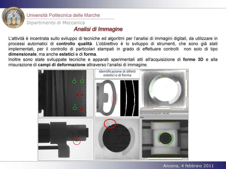 L obbiettivo è lo sviluppo di strumenti, che sono già stati implementati, per il controllo di particolari stampati in grado di effettuare