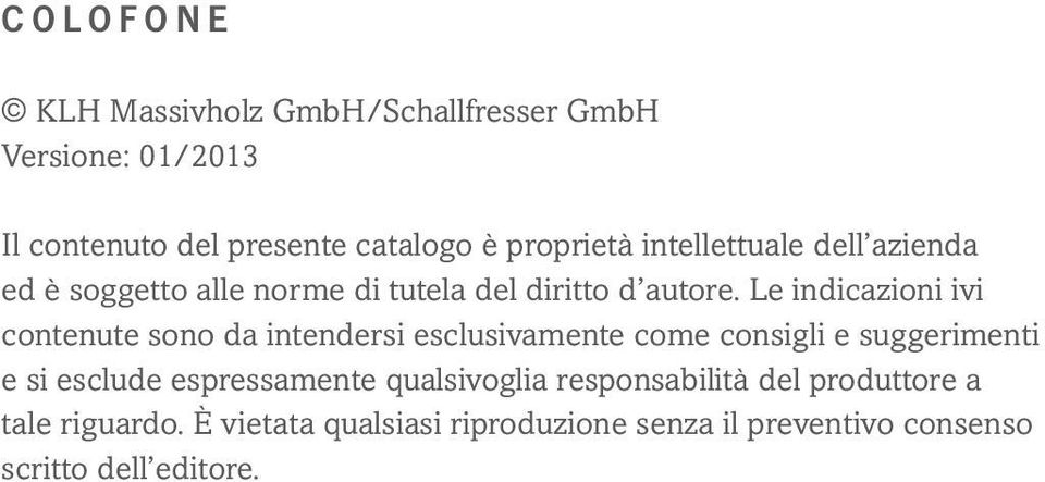 Le indicazioni ivi contenute sono da intendersi esclusivamente come consigli e suggerimenti e si esclude