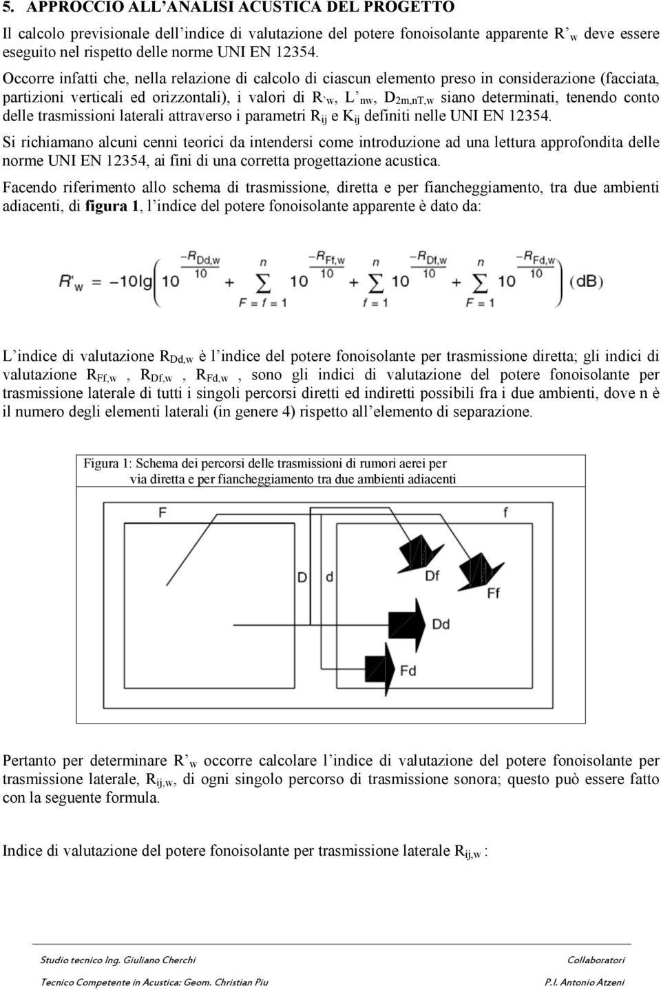 tenendo conto delle trasmissioni laterali attraverso i parametri R ij e K ij definiti nelle UNI EN 12354.