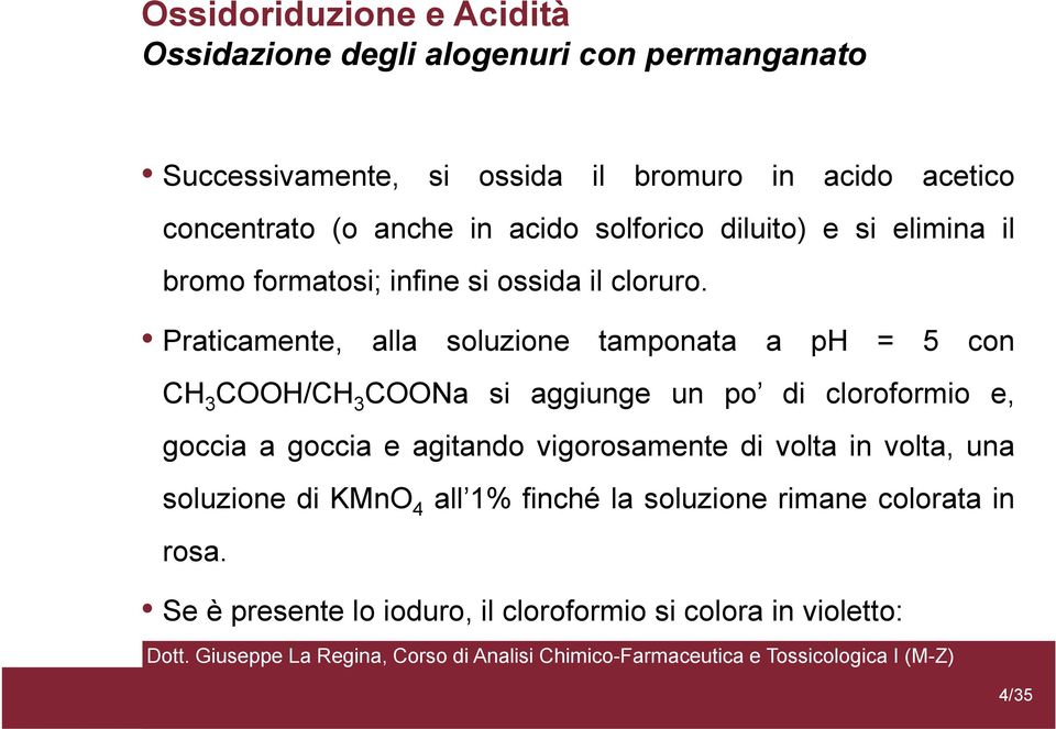 Praticamente, alla soluzione tamponata a ph = 5 con CH 3 COOH/CH 3 COONa si aggiunge un po di cloroformio e, goccia a goccia e