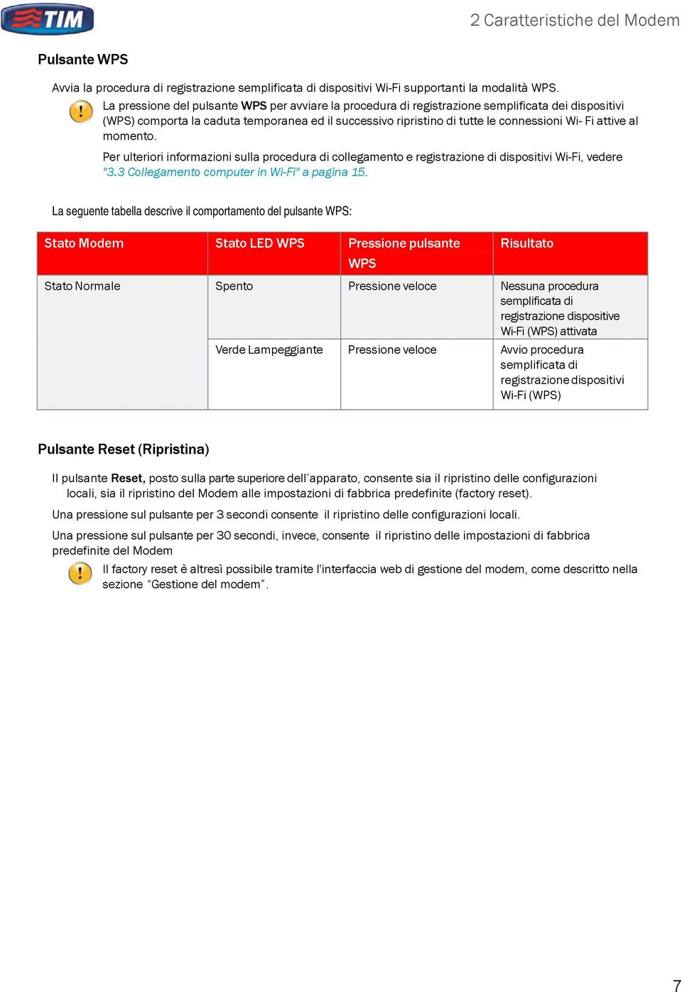 attive al momento. Per ulteriori informazioni sulla procedura di collegamento e registrazione di dispositivi Wi-Fi, vedere "3.3 Collegamento computer in Wi-Fi" a pagina 15.