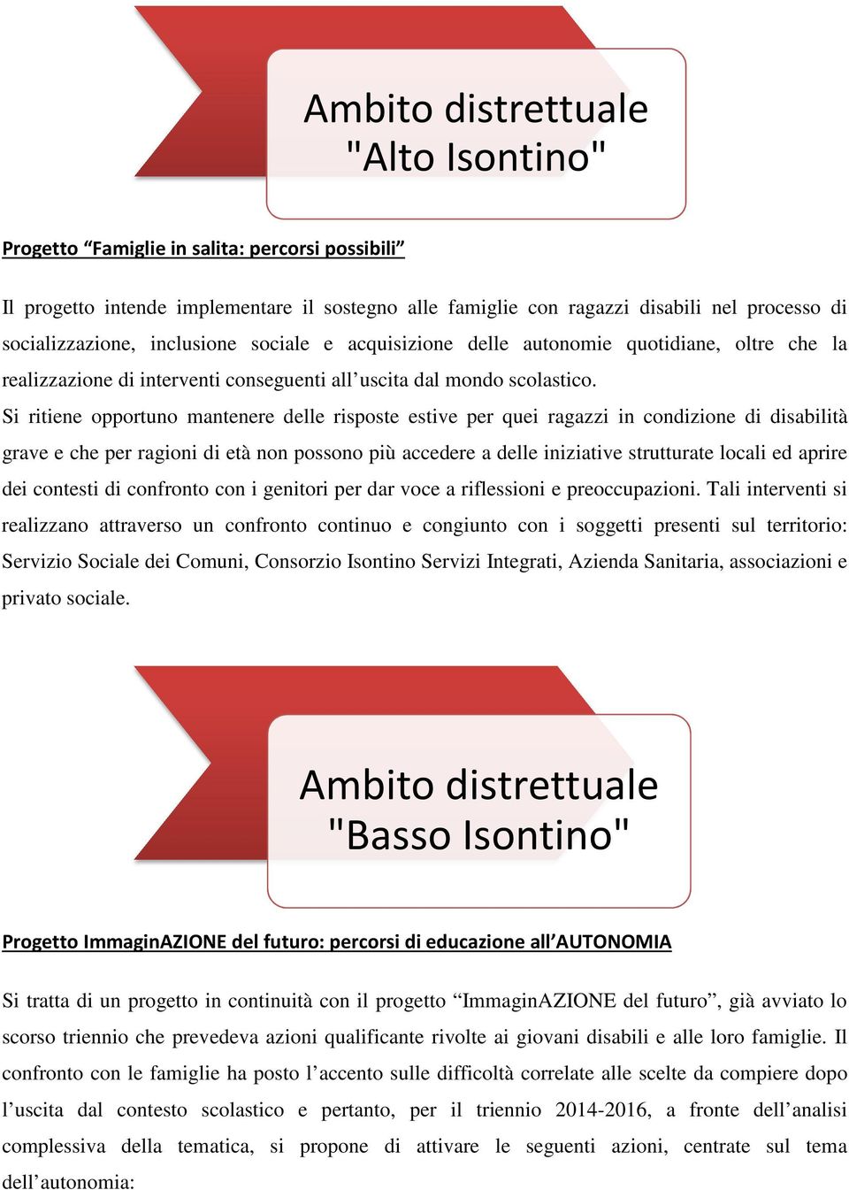 Si ritiene opportuno mantenere delle risposte estive per quei ragazzi in condizione di disabilità grave e che per ragioni di età non possono più accedere a delle iniziative strutturate locali ed