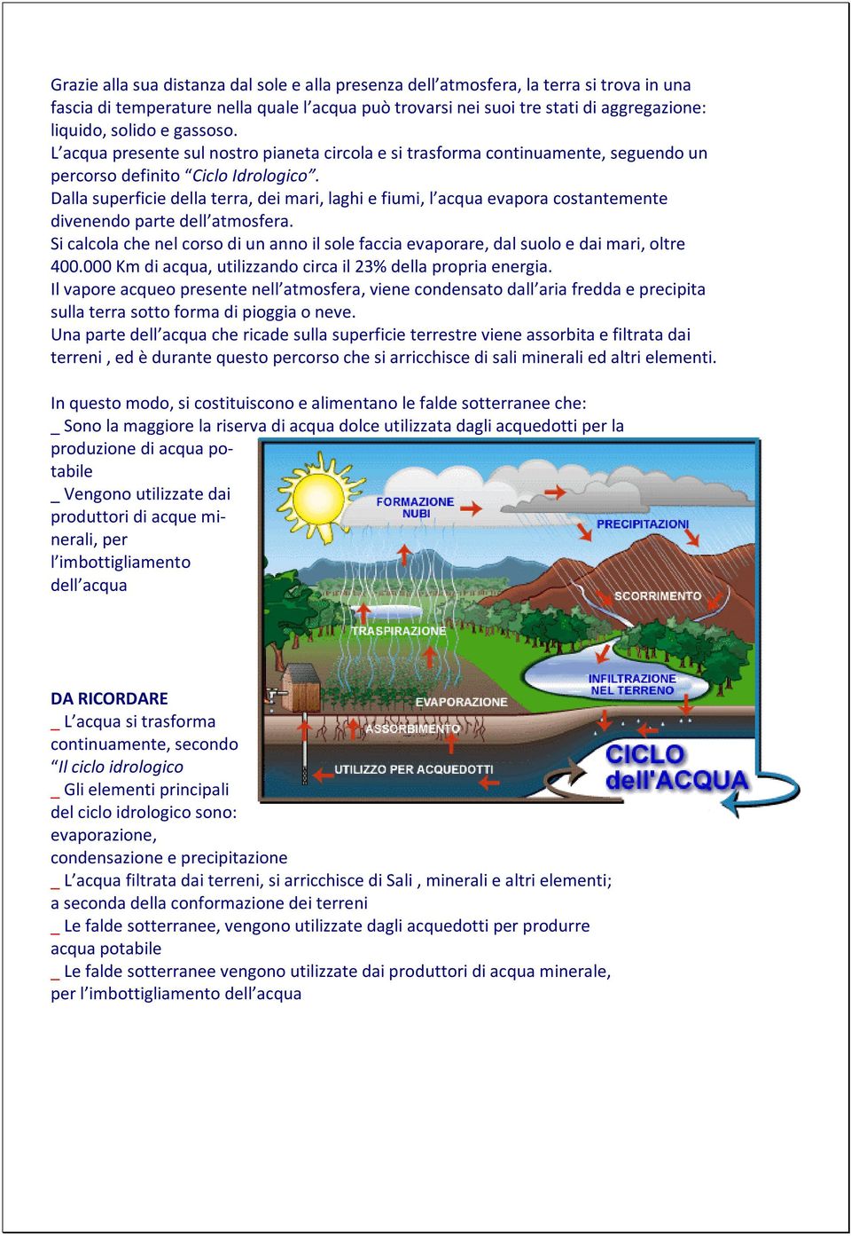 Dalla superficie della terra, dei mari, laghi e fiumi, l acqua evapora costantemente divenendo parte dell atmosfera.