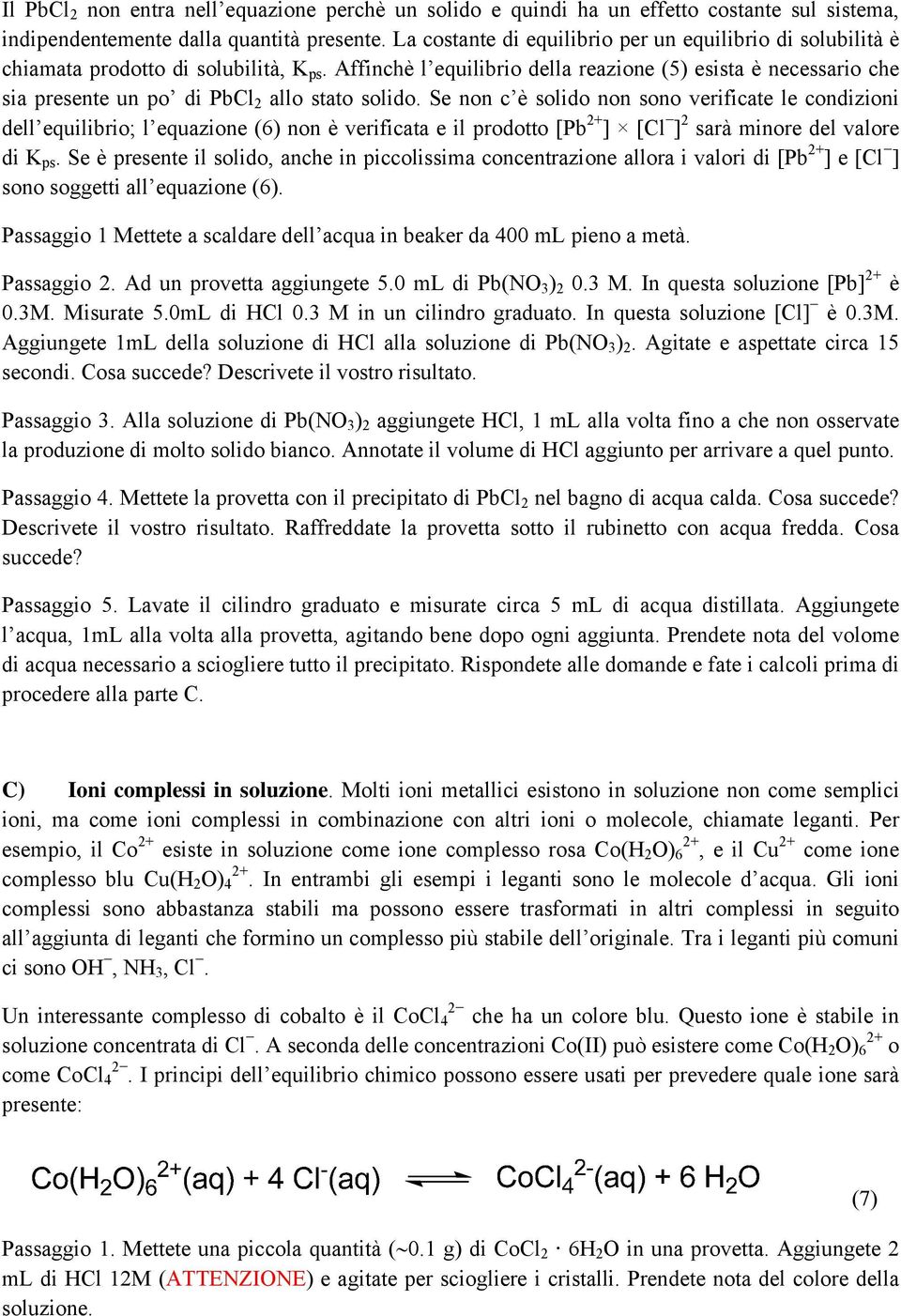 Affinchè l equilibrio della reazione (5) esista è necessario che sia presente un po di PbCl 2 allo stato solido.